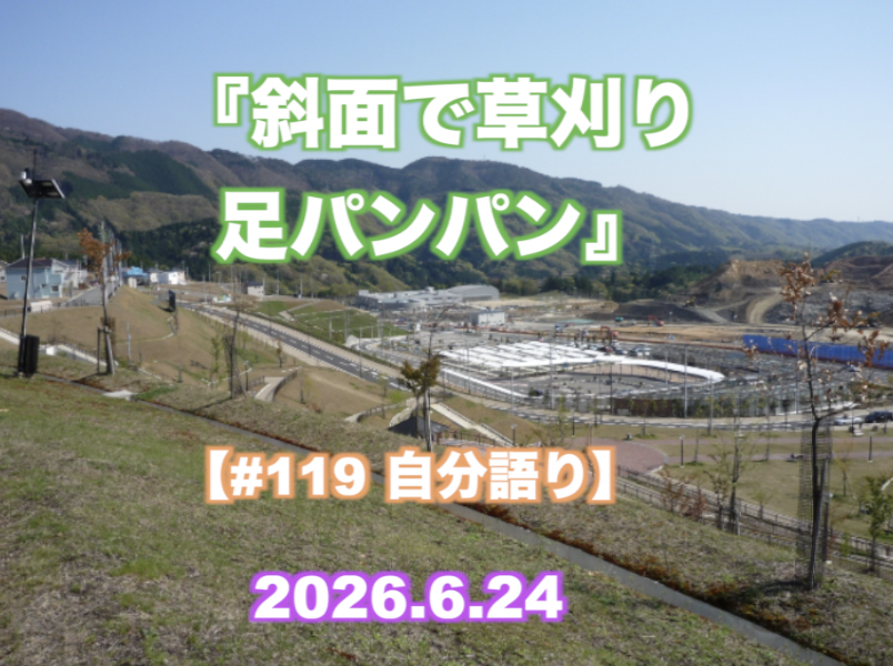 『斜面で草刈り足パンパン』 【#119 自分語り】