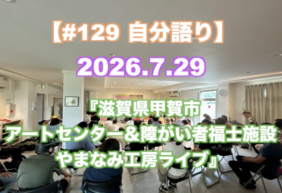 『滋賀県甲賀市 アートセンター＆障がい者福士施設 やまなみ工房ライブ』 【#129 自分語り】