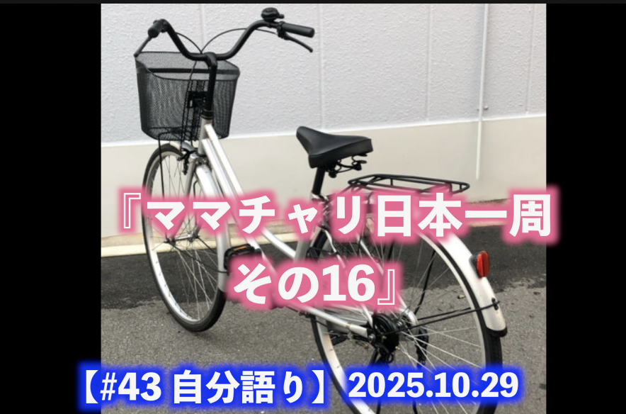 【ママチャリ日本一周 その16 自分語り#43】