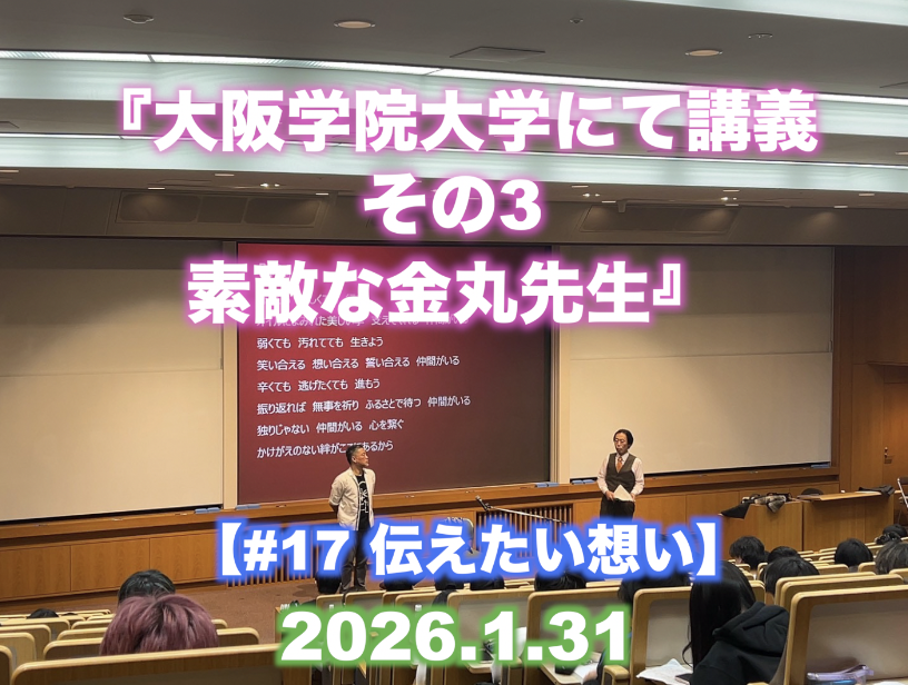 【#17 伝えたい想い】 『大阪学院大学にて講義 その3 素敵な金丸先生』